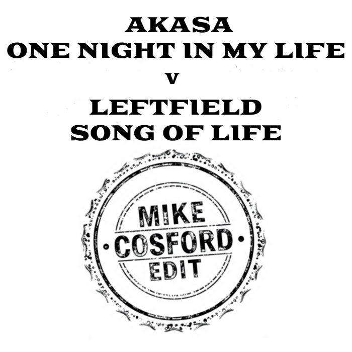 Official artwork for Mike Cosford — Akasa – One Night In My Life v Leftfield – Song of Life (Mike Cosford Edit)